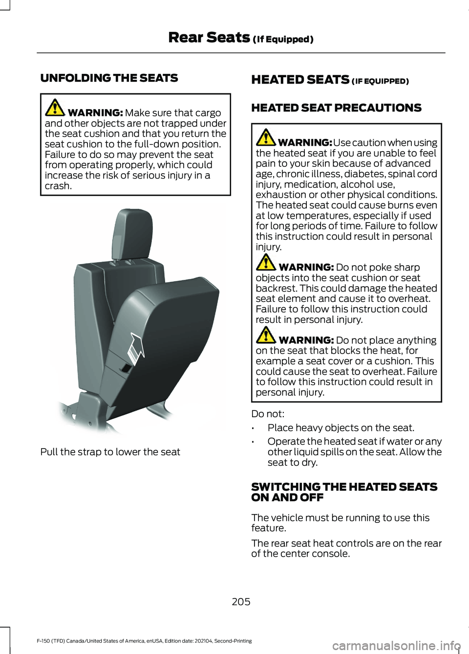 FORD F-150 2021 Owners Manual UNFOLDING THE SEATS
WARNING: Make sure that cargo
and other objects are not trapped under
the seat cushion and that you return the
seat cushion to the full-down position.
Failure to do so may prevent FORD F-150 2021 Owners Manual UNFOLDING THE SEATS
WARNING: Make sure that cargo
and other objects are not trapped under
the seat cushion and that you return the
seat cushion to the full-down position.
Failure to do so may prevent