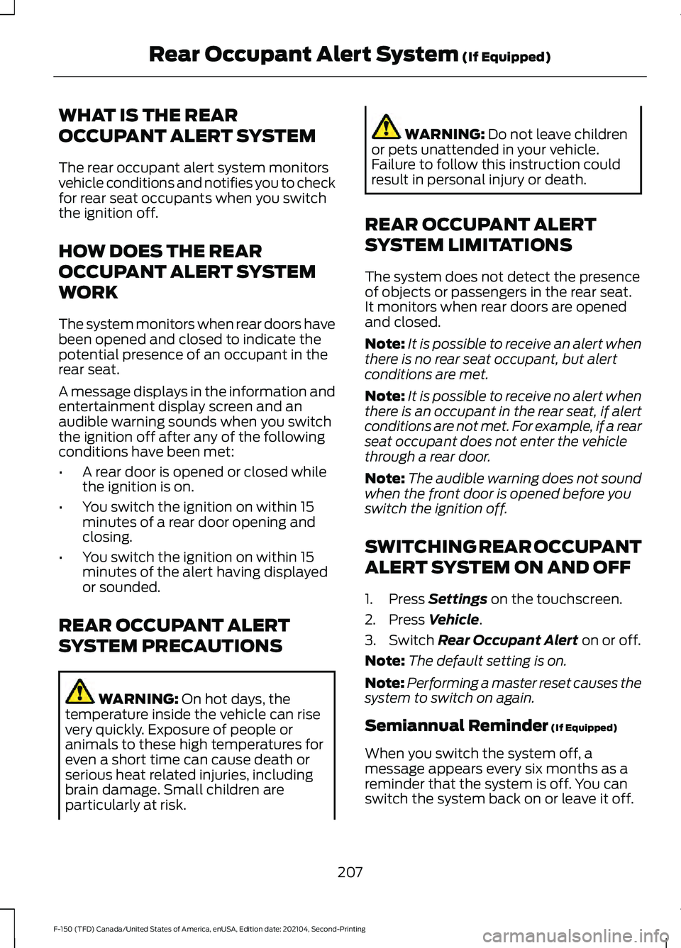 FORD F-150 2021 Owners Manual WHAT IS THE REAR
OCCUPANT ALERT SYSTEM
The rear occupant alert system monitors
vehicle conditions and notifies you to check
for rear seat occupants when you switch
the ignition off.
HOW DOES THE REAR
FORD F-150 2021 Owners Manual WHAT IS THE REAR
OCCUPANT ALERT SYSTEM
The rear occupant alert system monitors
vehicle conditions and notifies you to check
for rear seat occupants when you switch
the ignition off.
HOW DOES THE REAR
