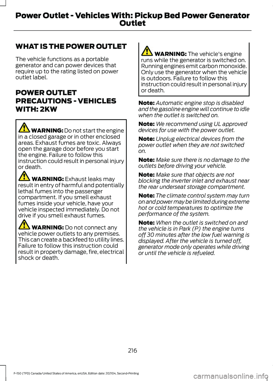 FORD F-150 2021 Owners Manual WHAT IS THE POWER OUTLET
The vehicle functions as a portable
generator and can power devices that
require up to the rating listed on power
outlet label.
POWER OUTLET
PRECAUTIONS - VEHICLES
WITH: 2KW
W FORD F-150 2021 Owners Manual WHAT IS THE POWER OUTLET
The vehicle functions as a portable
generator and can power devices that
require up to the rating listed on power
outlet label.
POWER OUTLET
PRECAUTIONS - VEHICLES
WITH: 2KW
W
