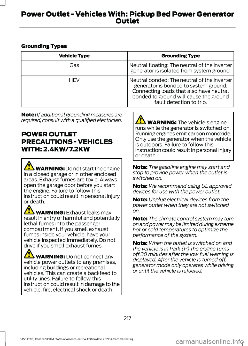 FORD F-150 2021 Owners Manual Grounding Types
Grounding Type
Vehicle Type
Neutral floating: The neutral of the invertergenerator is isolated from system ground.
Gas
Neutral bonded: The neutral of the invertergenerator is bonded to FORD F-150 2021 Owners Manual Grounding Types
Grounding Type
Vehicle Type
Neutral floating: The neutral of the invertergenerator is isolated from system ground.
Gas
Neutral bonded: The neutral of the invertergenerator is bonded to