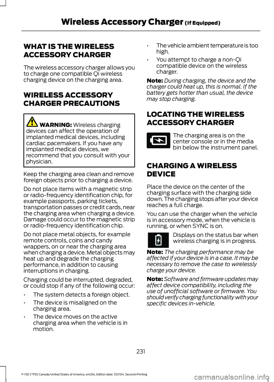 FORD F-150 2021 Owners Manual WHAT IS THE WIRELESS
ACCESSORY CHARGER
The wireless accessory charger allows you
to charge one compatible Qi wireless
charging device on the charging area.
WIRELESS ACCESSORY
CHARGER PRECAUTIONS
WARNI FORD F-150 2021 Owners Manual WHAT IS THE WIRELESS
ACCESSORY CHARGER
The wireless accessory charger allows you
to charge one compatible Qi wireless
charging device on the charging area.
WIRELESS ACCESSORY
CHARGER PRECAUTIONS
WARNI