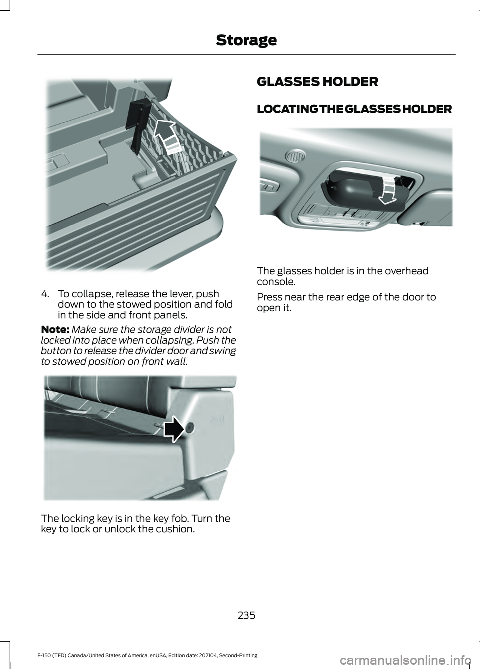 FORD F-150 2021 Owners Manual 4. To collapse, release the lever, push
down to the stowed position and fold
in the side and front panels.
Note: Make sure the storage divider is not
locked into place when collapsing. Push the
button FORD F-150 2021 Owners Manual 4. To collapse, release the lever, push
down to the stowed position and fold
in the side and front panels.
Note: Make sure the storage divider is not
locked into place when collapsing. Push the
button