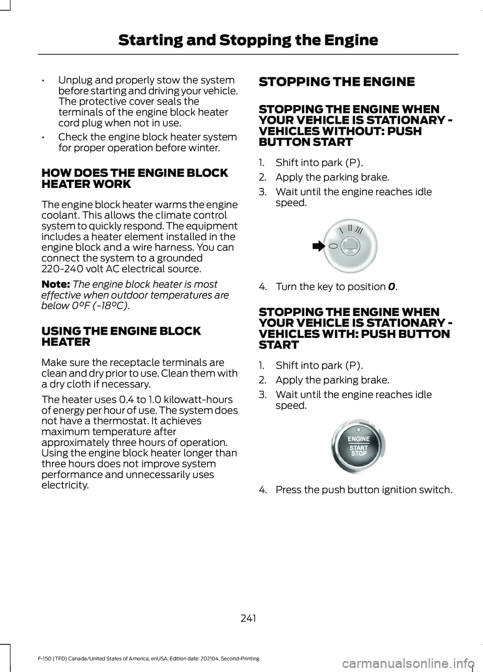 FORD F-150 2021 Owners Manual •
Unplug and properly stow the system
before starting and driving your vehicle.
The protective cover seals the
terminals of the engine block heater
cord plug when not in use.
• Check the engine bl FORD F-150 2021 Owners Manual •
Unplug and properly stow the system
before starting and driving your vehicle.
The protective cover seals the
terminals of the engine block heater
cord plug when not in use.
• Check the engine bl