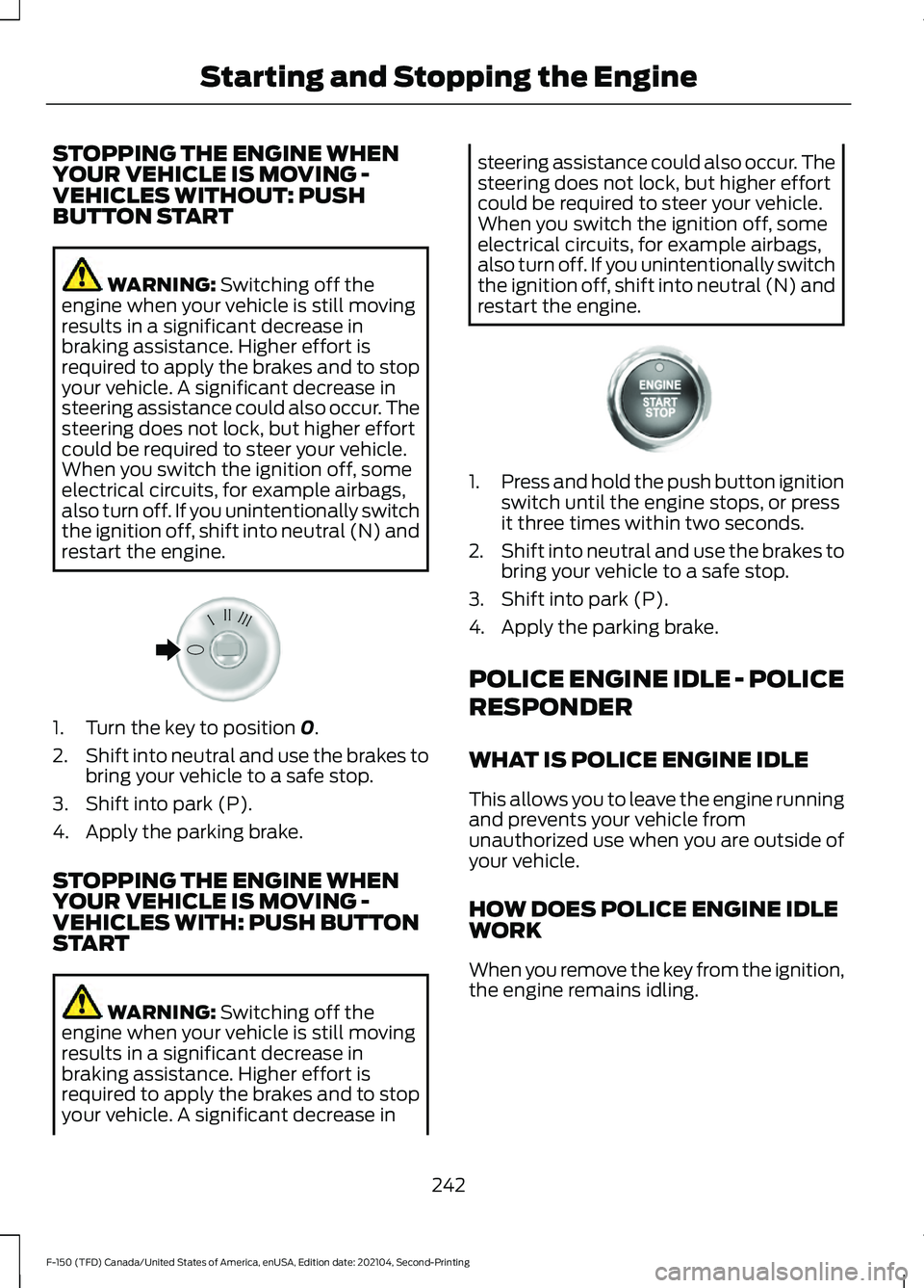 FORD F-150 2021 Owners Manual STOPPING THE ENGINE WHEN
YOUR VEHICLE IS MOVING -
VEHICLES WITHOUT: PUSH
BUTTON START
WARNING: Switching off the
engine when your vehicle is still moving
results in a significant decrease in
braking a FORD F-150 2021 Owners Manual STOPPING THE ENGINE WHEN
YOUR VEHICLE IS MOVING -
VEHICLES WITHOUT: PUSH
BUTTON START
WARNING: Switching off the
engine when your vehicle is still moving
results in a significant decrease in
braking a