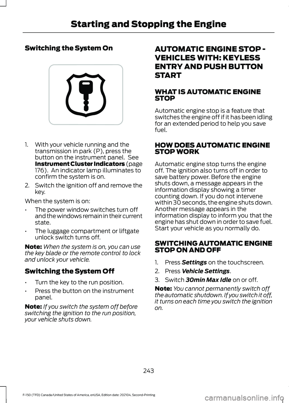 FORD F-150 2021 Owners Manual Switching the System On
1. With your vehicle running and the
transmission in park (P), press the
button on the instrument panel. See
Instrument Cluster Indicators (page
176). An indicator lamp illum FORD F-150 2021 Owners Manual Switching the System On
1. With your vehicle running and the
transmission in park (P), press the
button on the instrument panel. See
Instrument Cluster Indicators (page
176). An indicator lamp illum
