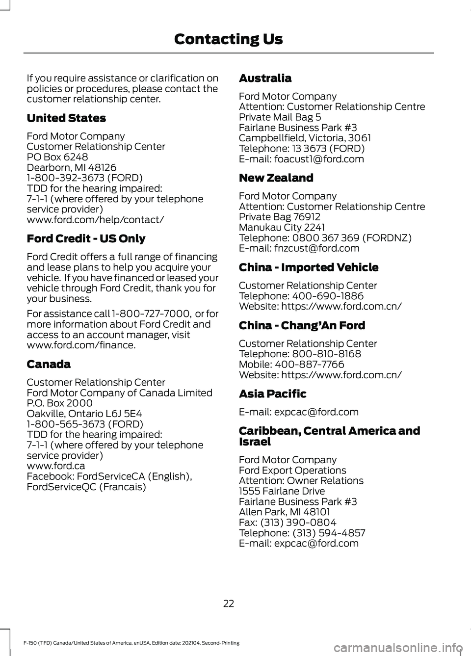 FORD F-150 2021  Owners Manual If you require assistance or clarification on
policies or procedures, please contact the
customer relationship center.
United States
Ford Motor Company
Customer Relationship Center
PO Box 6248
Dearbor