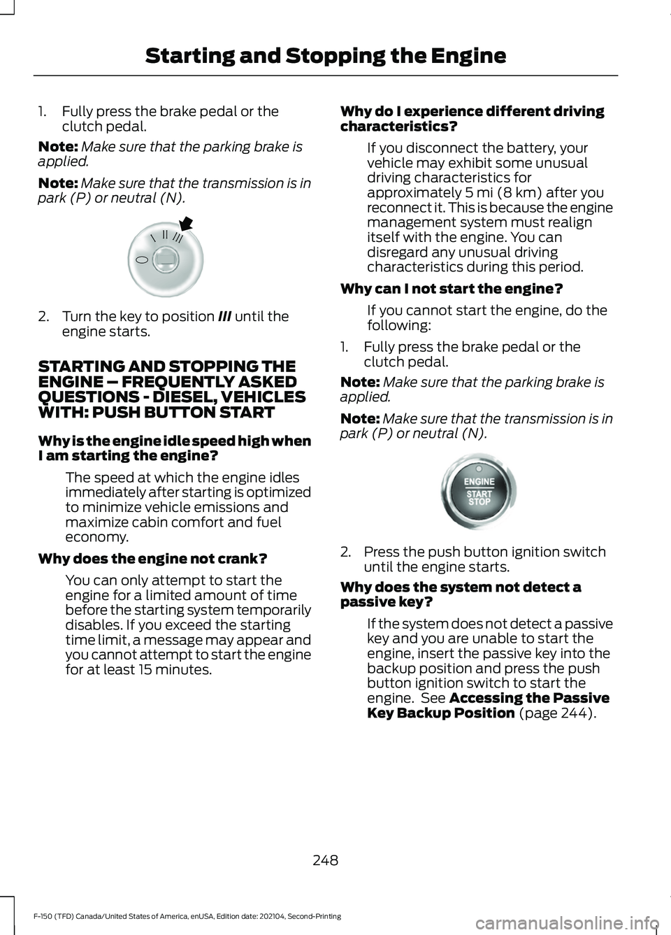 FORD F-150 2021 Owners Manual 1. Fully press the brake pedal or the
clutch pedal.
Note: Make sure that the parking brake is
applied.
Note: Make sure that the transmission is in
park (P) or neutral (N). 2. Turn the key to position FORD F-150 2021 Owners Manual 1. Fully press the brake pedal or the
clutch pedal.
Note: Make sure that the parking brake is
applied.
Note: Make sure that the transmission is in
park (P) or neutral (N). 2. Turn the key to position