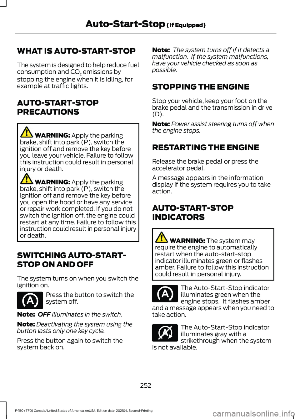 FORD F-150 2021  Owners Manual WHAT IS AUTO-START-STOP
The system is designed to help reduce fuel
consumption and CO
2 emissions by
stopping the engine when it is idling, for
example at traffic lights.
AUTO-START-STOP
PRECAUTIONS W