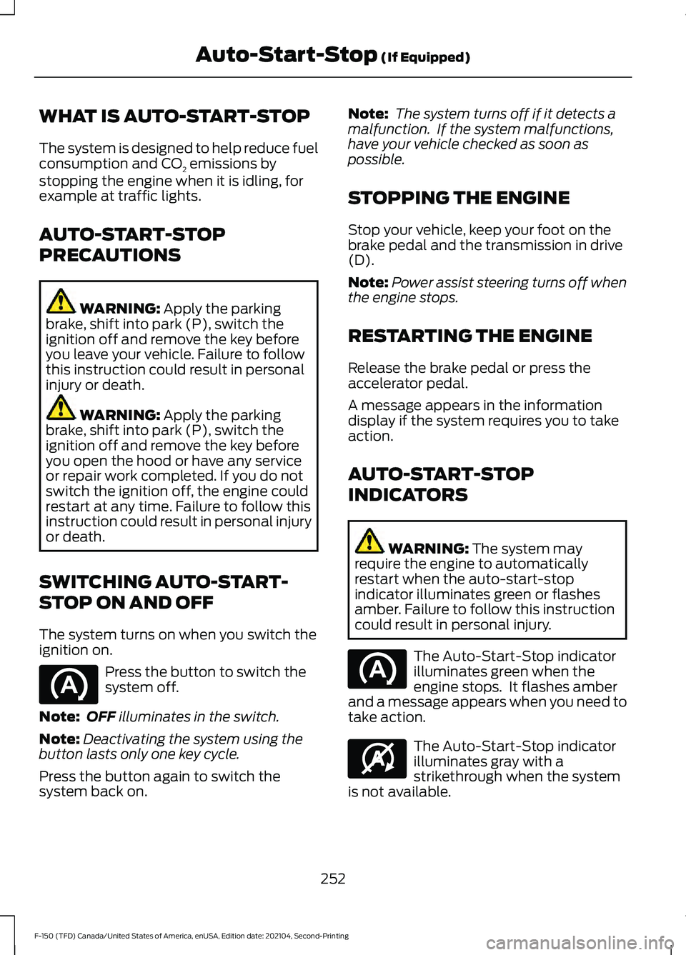 FORD F-150 2021 Owners Manual WHAT IS AUTO-START-STOP
The system is designed to help reduce fuel
consumption and CO
2 emissions by
stopping the engine when it is idling, for
example at traffic lights.
AUTO-START-STOP
PRECAUTIONS W FORD F-150 2021 Owners Manual WHAT IS AUTO-START-STOP
The system is designed to help reduce fuel
consumption and CO
2 emissions by
stopping the engine when it is idling, for
example at traffic lights.
AUTO-START-STOP
PRECAUTIONS W