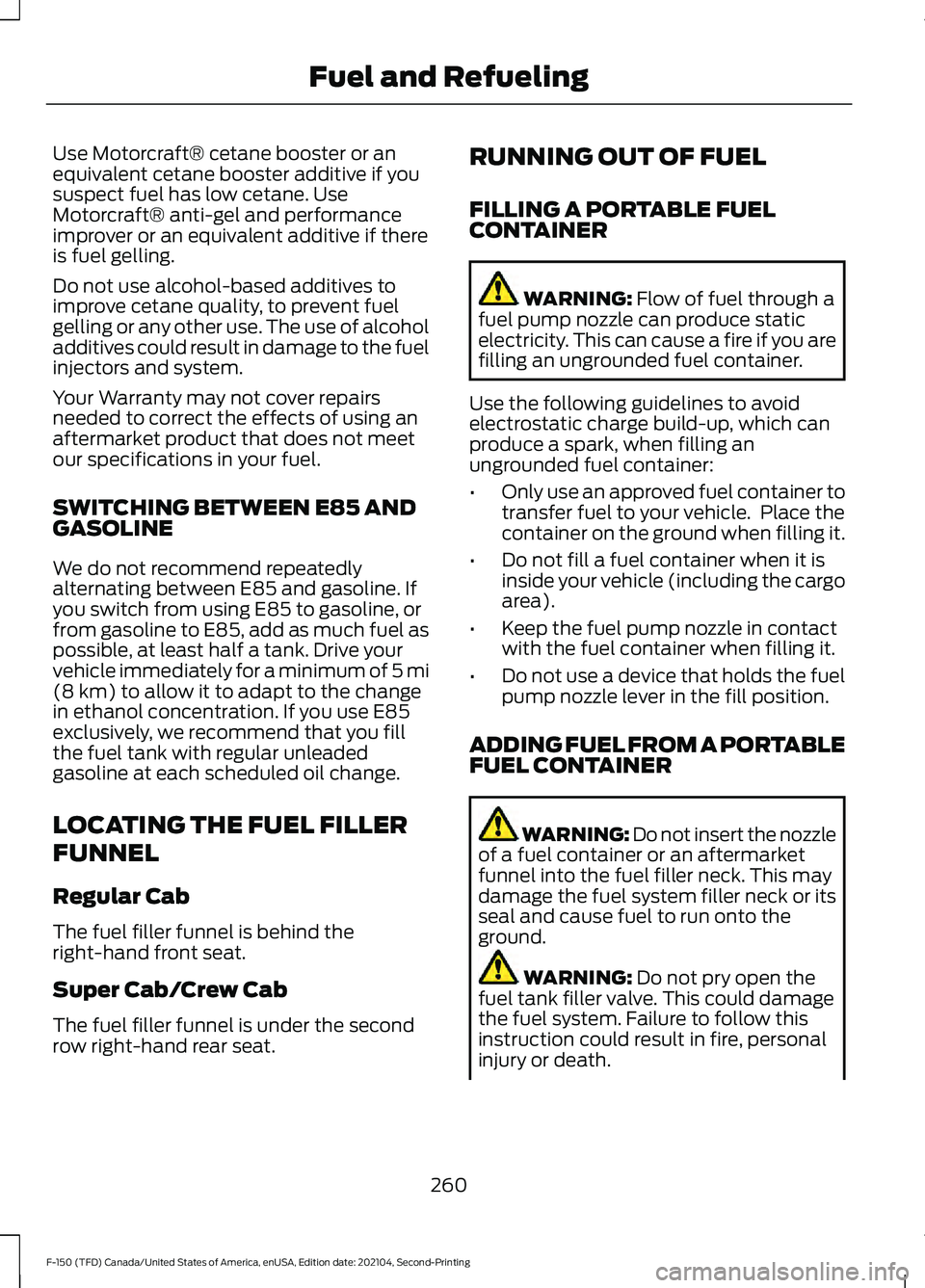 FORD F-150 2021 Owners Manual Use Motorcraft® cetane booster or an
equivalent cetane booster additive if you
suspect fuel has low cetane. Use
Motorcraft® anti-gel and performance
improver or an equivalent additive if there
is fu FORD F-150 2021 Owners Manual Use Motorcraft® cetane booster or an
equivalent cetane booster additive if you
suspect fuel has low cetane. Use
Motorcraft® anti-gel and performance
improver or an equivalent additive if there
is fu