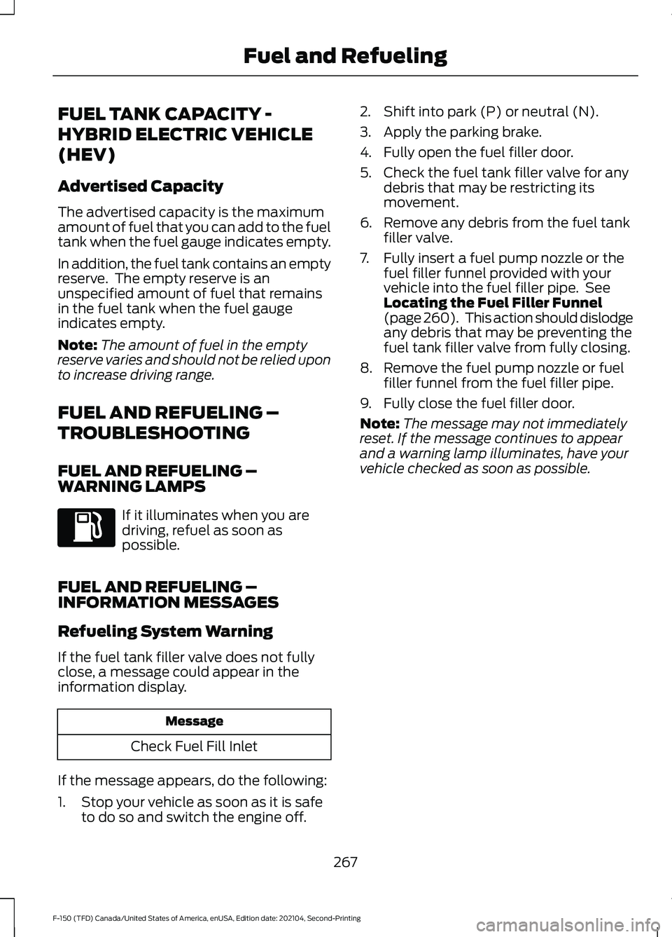 FORD F-150 2021 Owners Manual FUEL TANK CAPACITY -
HYBRID ELECTRIC VEHICLE
(HEV)
Advertised Capacity
The advertised capacity is the maximum
amount of fuel that you can add to the fuel
tank when the fuel gauge indicates empty.
In a FORD F-150 2021 Owners Manual FUEL TANK CAPACITY -
HYBRID ELECTRIC VEHICLE
(HEV)
Advertised Capacity
The advertised capacity is the maximum
amount of fuel that you can add to the fuel
tank when the fuel gauge indicates empty.
In a