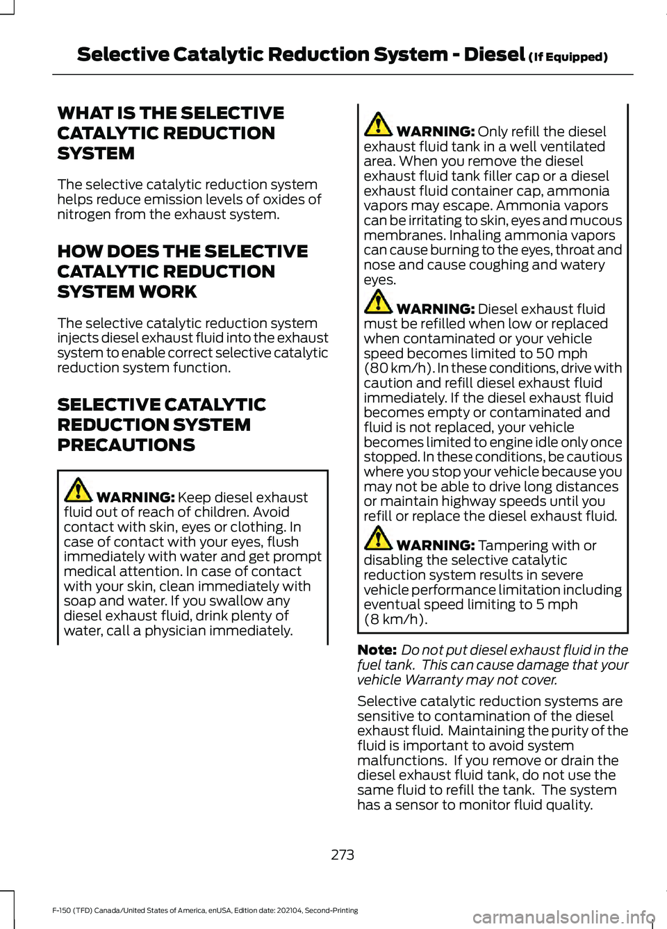 FORD F-150 2021 Owners Manual WHAT IS THE SELECTIVE
CATALYTIC REDUCTION
SYSTEM
The selective catalytic reduction system
helps reduce emission levels of oxides of
nitrogen from the exhaust system.
HOW DOES THE SELECTIVE
CATALYTIC R FORD F-150 2021 Owners Manual WHAT IS THE SELECTIVE
CATALYTIC REDUCTION
SYSTEM
The selective catalytic reduction system
helps reduce emission levels of oxides of
nitrogen from the exhaust system.
HOW DOES THE SELECTIVE
CATALYTIC R