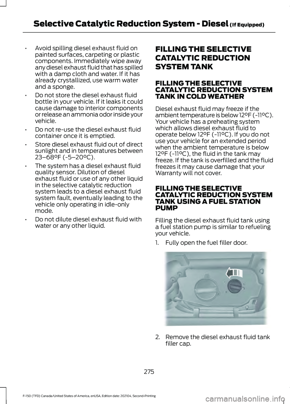 FORD F-150 2021 Owners Manual •
Avoid spilling diesel exhaust fluid on
painted surfaces, carpeting or plastic
components. Immediately wipe away
any diesel exhaust fluid that has spilled
with a damp cloth and water. If it has
alr FORD F-150 2021 Owners Manual •
Avoid spilling diesel exhaust fluid on
painted surfaces, carpeting or plastic
components. Immediately wipe away
any diesel exhaust fluid that has spilled
with a damp cloth and water. If it has
alr