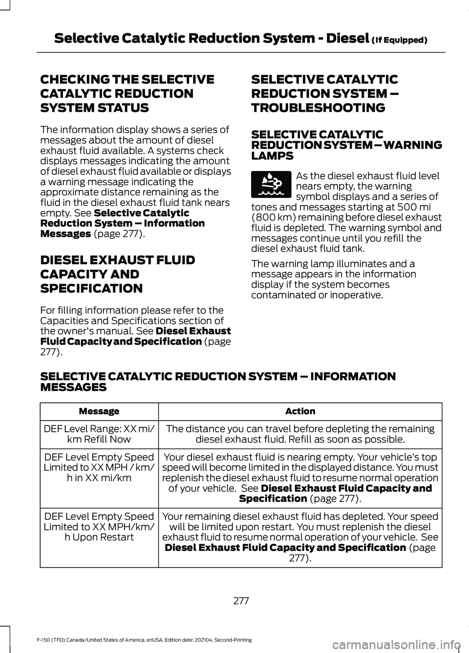 FORD F-150 2021 Owners Manual CHECKING THE SELECTIVE
CATALYTIC REDUCTION
SYSTEM STATUS
The information display shows a series of
messages about the amount of diesel
exhaust fluid available. A systems check
displays messages indica FORD F-150 2021 Owners Manual CHECKING THE SELECTIVE
CATALYTIC REDUCTION
SYSTEM STATUS
The information display shows a series of
messages about the amount of diesel
exhaust fluid available. A systems check
displays messages indica