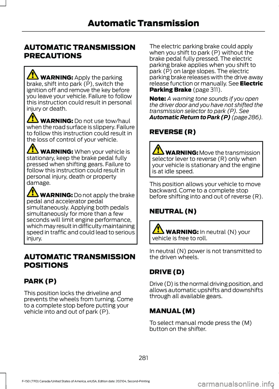 FORD F-150 2021 Owners Manual AUTOMATIC TRANSMISSION
PRECAUTIONS
WARNING: Apply the parking
brake, shift into park (P), switch the
ignition off and remove the key before
you leave your vehicle. Failure to follow
this instruction c FORD F-150 2021 Owners Manual AUTOMATIC TRANSMISSION
PRECAUTIONS
WARNING: Apply the parking
brake, shift into park (P), switch the
ignition off and remove the key before
you leave your vehicle. Failure to follow
this instruction c
