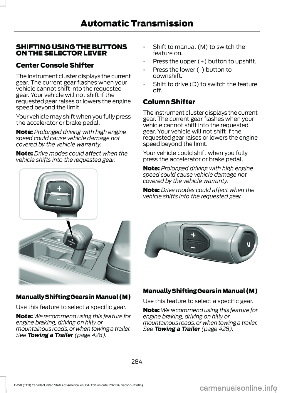 FORD F-150 2021 Owners Manual SHIFTING USING THE BUTTONS
ON THE SELECTOR LEVER
Center Console Shifter
The instrument cluster displays the current
gear. The current gear flashes when your
vehicle cannot shift into the requested
gea FORD F-150 2021 Owners Manual SHIFTING USING THE BUTTONS
ON THE SELECTOR LEVER
Center Console Shifter
The instrument cluster displays the current
gear. The current gear flashes when your
vehicle cannot shift into the requested
gea