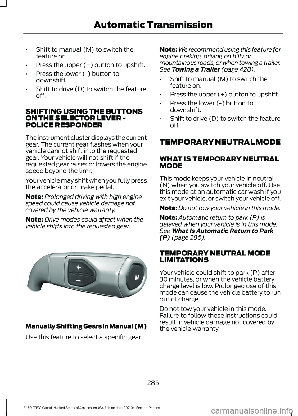 FORD F-150 2021 Owners Manual •
Shift to manual (M) to switch the
feature on.
• Press the upper (+) button to upshift.
• Press the lower (-) button to
downshift.
• Shift to drive (D) to switch the feature
off.
SHIFTING USI FORD F-150 2021 Owners Manual •
Shift to manual (M) to switch the
feature on.
• Press the upper (+) button to upshift.
• Press the lower (-) button to
downshift.
• Shift to drive (D) to switch the feature
off.
SHIFTING USI