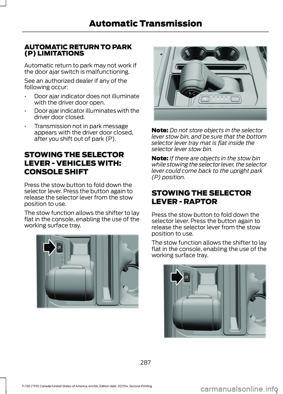 FORD F-150 2021  Owners Manual AUTOMATIC RETURN TO PARK
(P) LIMITATIONS
Automatic return to park may not work if
the door ajar switch is malfunctioning.
See an authorized dealer if any of the
following occur:
•
Door ajar indicato
