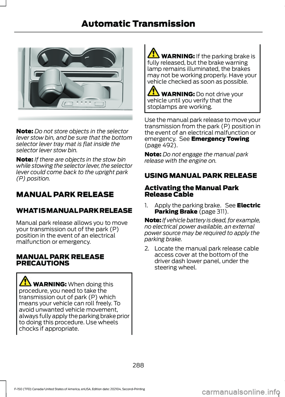FORD F-150 2021  Owners Manual Note:
Do not store objects in the selector
lever stow bin, and be sure that the bottom
selector lever tray mat is flat inside the
selector lever stow bin.
Note: If there are objects in the stow bin
wh
