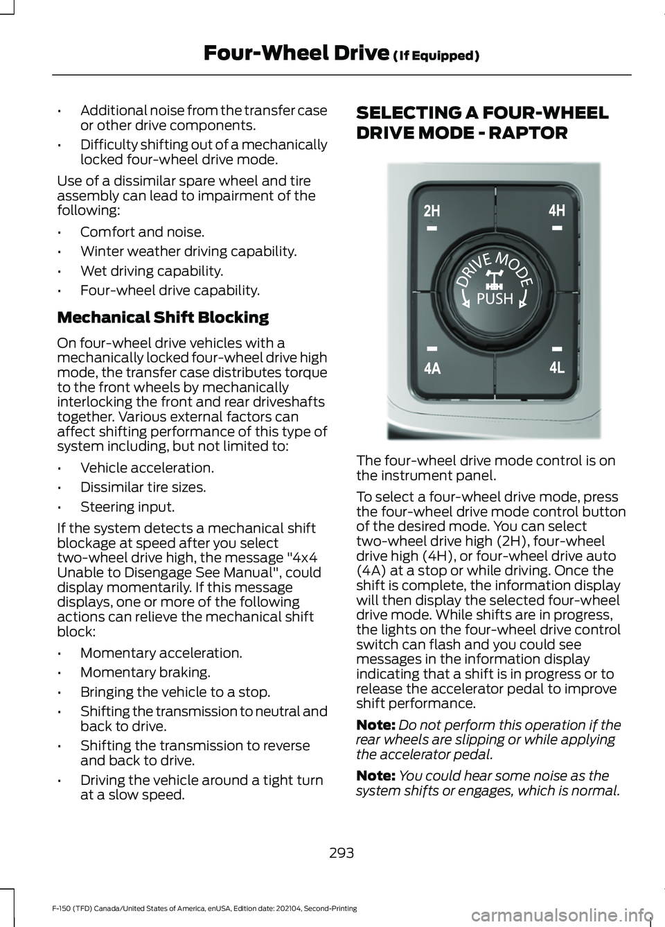 FORD F-150 2021  Owners Manual •
Additional noise from the transfer case
or other drive components.
• Difficulty shifting out of a mechanically
locked four-wheel drive mode.
Use of a dissimilar spare wheel and tire
assembly can