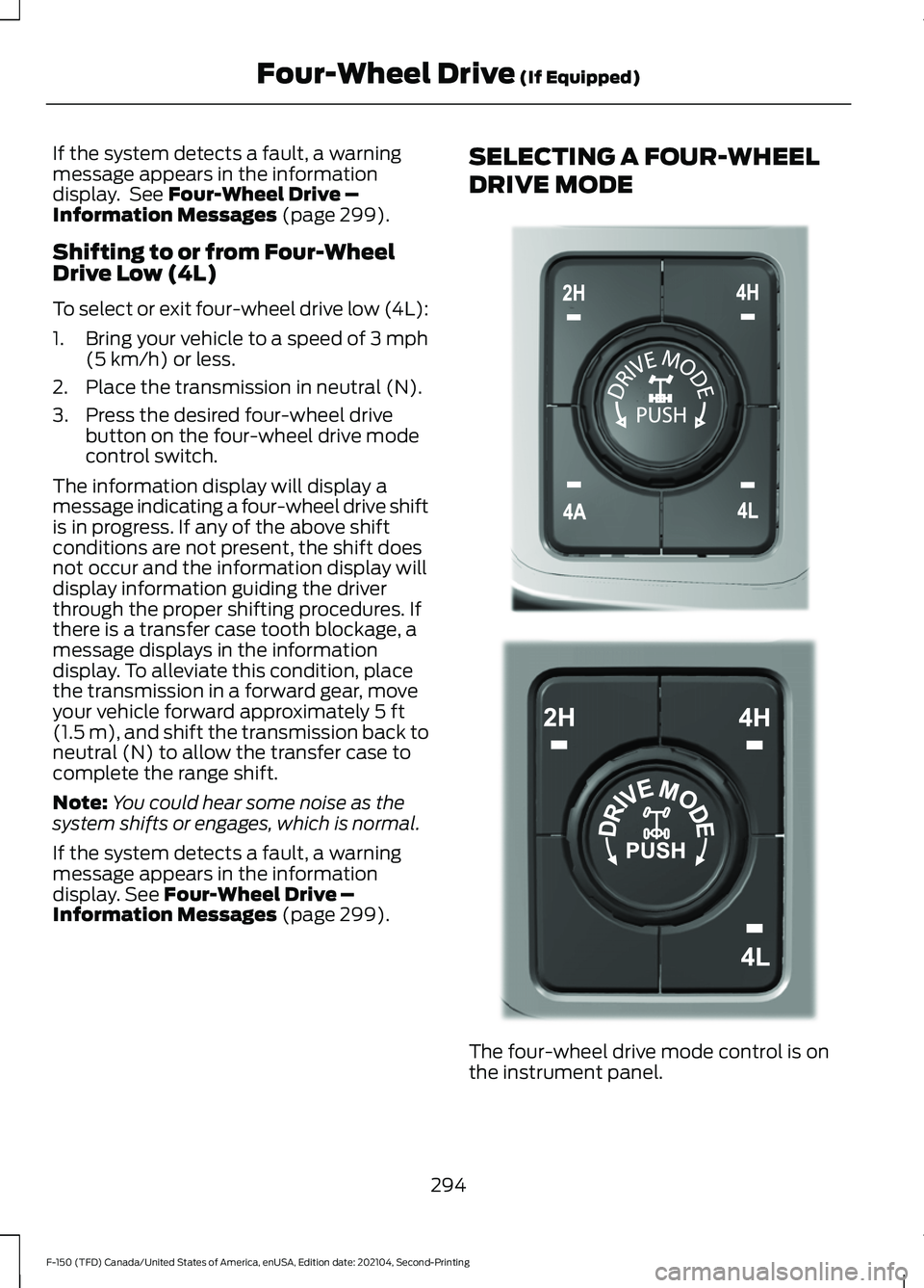 FORD F-150 2021  Owners Manual If the system detects a fault, a warning
message appears in the information
display.  See Four-Wheel Drive –
Information Messages (page 299).
Shifting to or from Four-Wheel
Drive Low (4L)
To select 