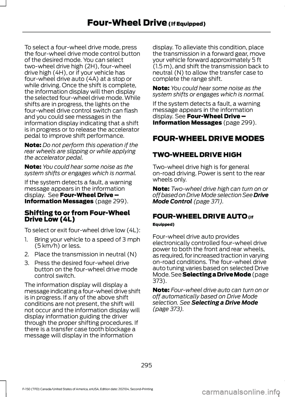 FORD F-150 2021  Owners Manual To select a four-wheel drive mode, press
the four-wheel drive mode control button
of the desired mode. You can select
two-wheel drive high (2H), four-wheel
drive high (4H), or if your vehicle has
four