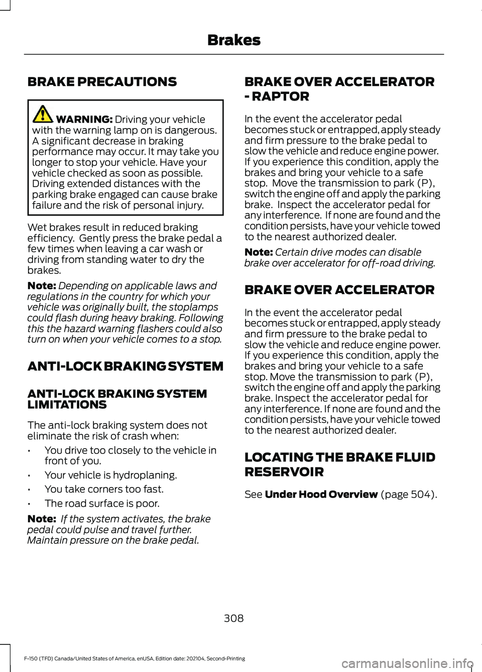 FORD F-150 2021 Owners Manual BRAKE PRECAUTIONS
WARNING: Driving your vehicle
with the warning lamp on is dangerous.
A significant decrease in braking
performance may occur. It may take you
longer to stop your vehicle. Have your
v FORD F-150 2021 Owners Manual BRAKE PRECAUTIONS
WARNING: Driving your vehicle
with the warning lamp on is dangerous.
A significant decrease in braking
performance may occur. It may take you
longer to stop your vehicle. Have your
v