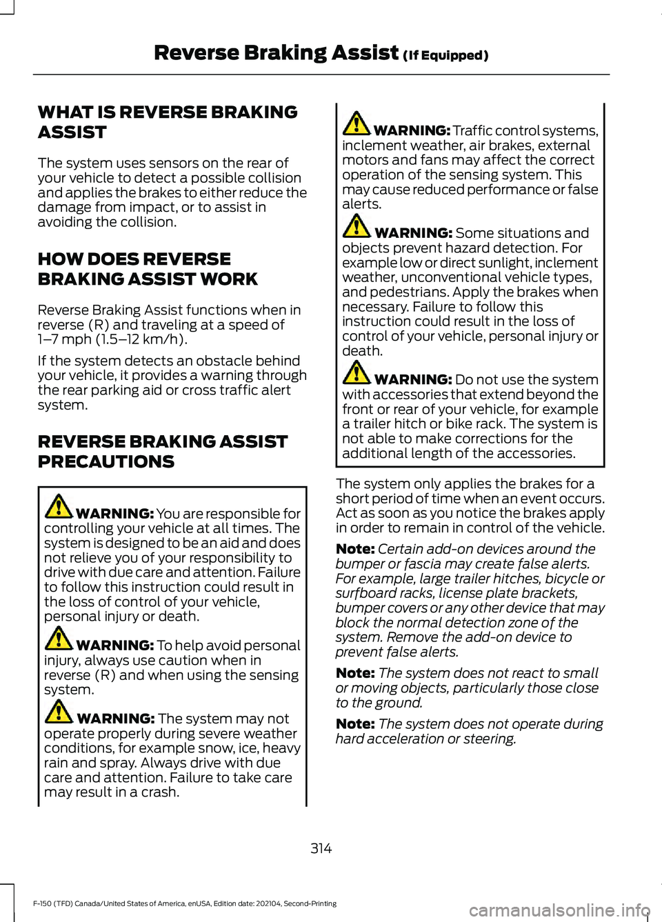 FORD F-150 2021 Owners Manual WHAT IS REVERSE BRAKING
ASSIST
The system uses sensors on the rear of
your vehicle to detect a possible collision
and applies the brakes to either reduce the
damage from impact, or to assist in
avoidi FORD F-150 2021 Owners Manual WHAT IS REVERSE BRAKING
ASSIST
The system uses sensors on the rear of
your vehicle to detect a possible collision
and applies the brakes to either reduce the
damage from impact, or to assist in
avoidi