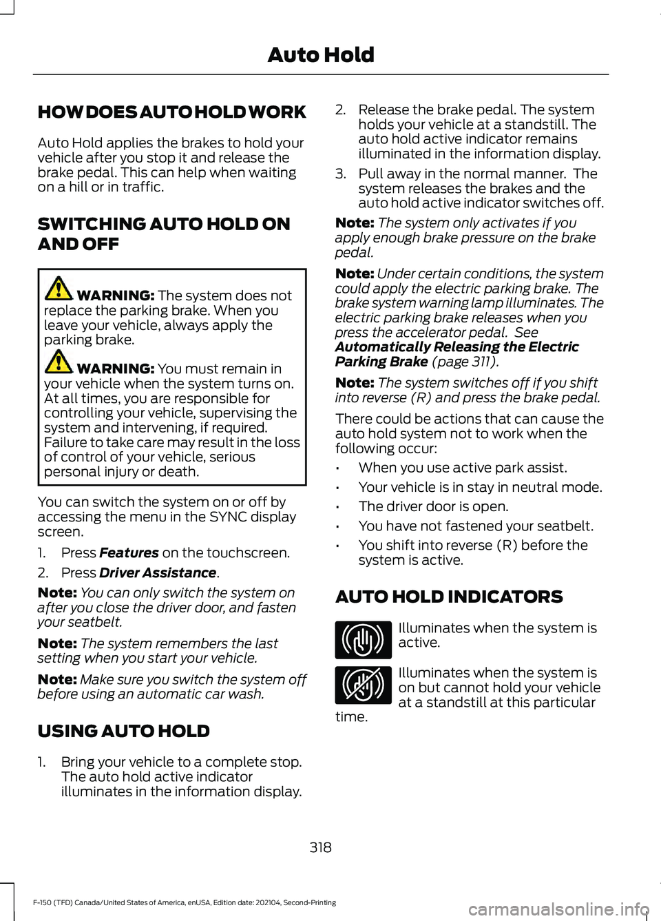 FORD F-150 2021  Owners Manual HOW DOES AUTO HOLD WORK
Auto Hold applies the brakes to hold your
vehicle after you stop it and release the
brake pedal. This can help when waiting
on a hill or in traffic.
SWITCHING AUTO HOLD ON
AND 