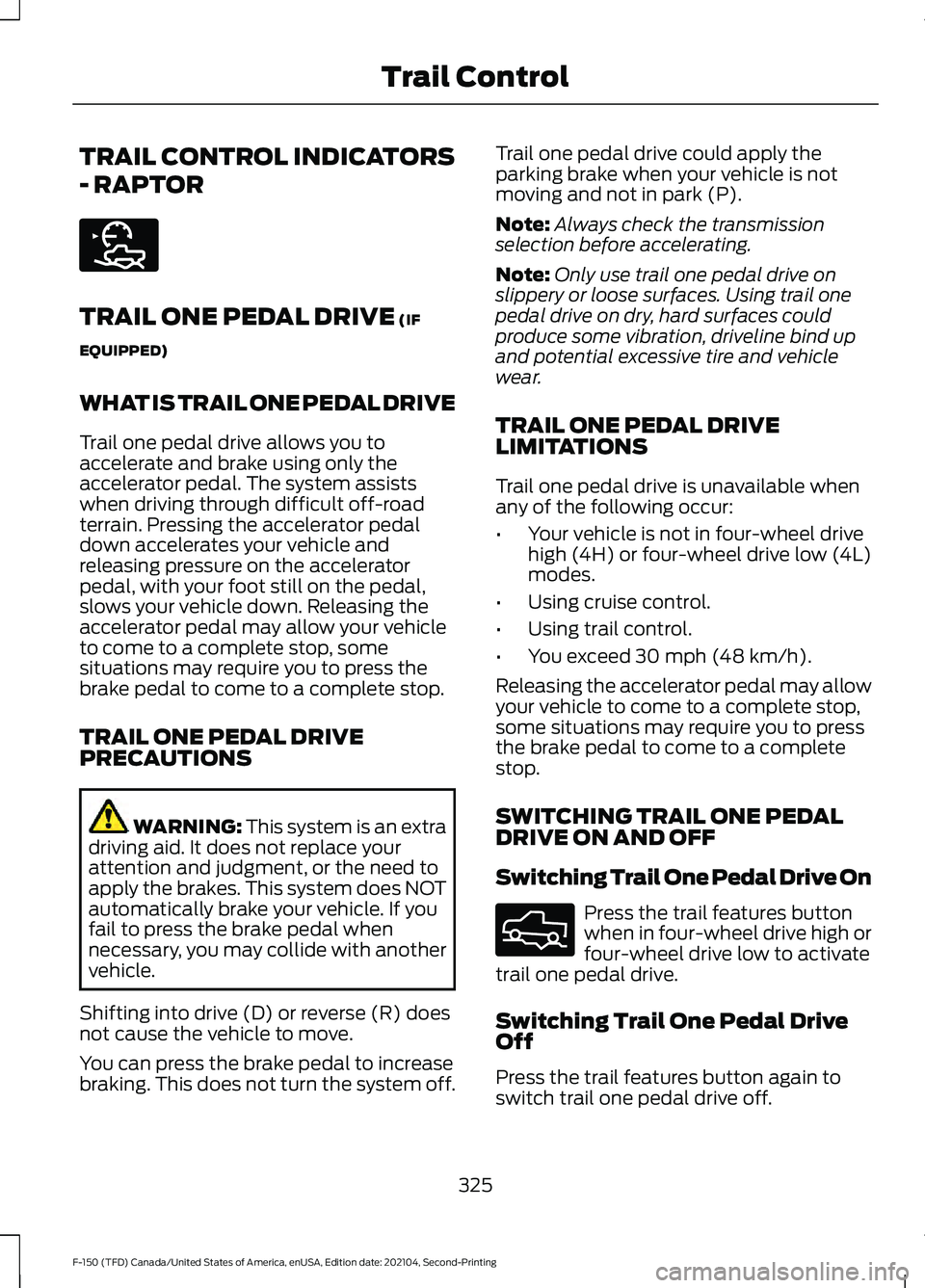 FORD F-150 2021  Owners Manual TRAIL CONTROL INDICATORS
- RAPTOR
TRAIL ONE PEDAL DRIVE (IF
EQUIPPED)
WHAT IS TRAIL ONE PEDAL DRIVE
Trail one pedal drive allows you to
accelerate and brake using only the
accelerator pedal. The syste