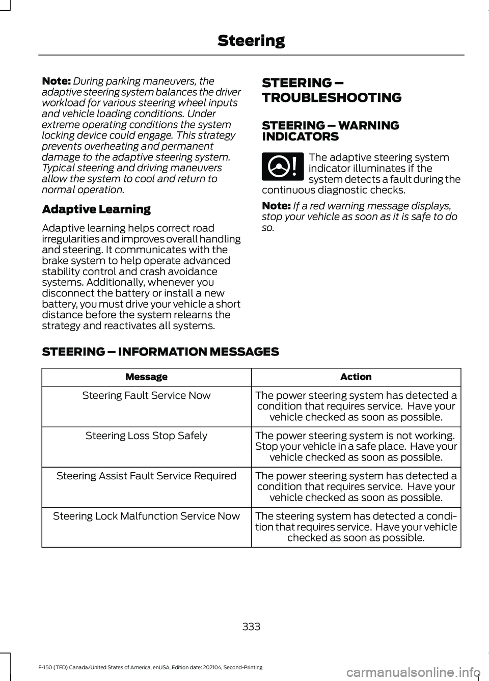 FORD F-150 2021 Owners Manual Note:
During parking maneuvers, the
adaptive steering system balances the driver
workload for various steering wheel inputs
and vehicle loading conditions. Under
extreme operating conditions the syste FORD F-150 2021 Owners Manual Note:
During parking maneuvers, the
adaptive steering system balances the driver
workload for various steering wheel inputs
and vehicle loading conditions. Under
extreme operating conditions the syste