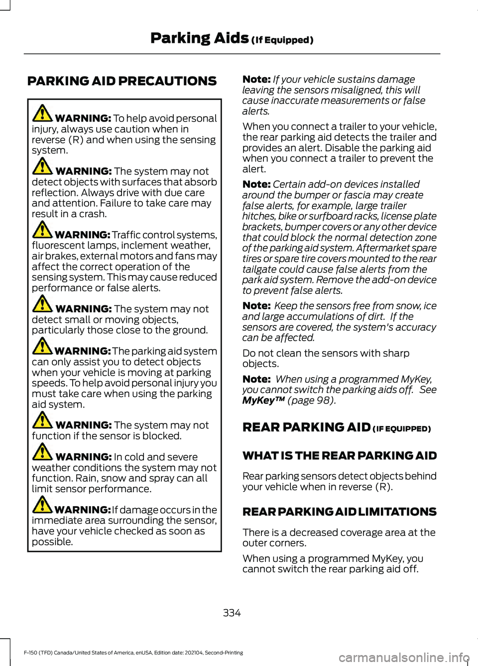FORD F-150 2021 Owners Guide PARKING AID PRECAUTIONS
WARNING: To help avoid personal
injury, always use caution when in
reverse (R) and when using the sensing
system. WARNING:
The system may not
detect objects with surfaces that FORD F-150 2021 Owners Guide PARKING AID PRECAUTIONS
WARNING: To help avoid personal
injury, always use caution when in
reverse (R) and when using the sensing
system. WARNING:
The system may not
detect objects with surfaces that