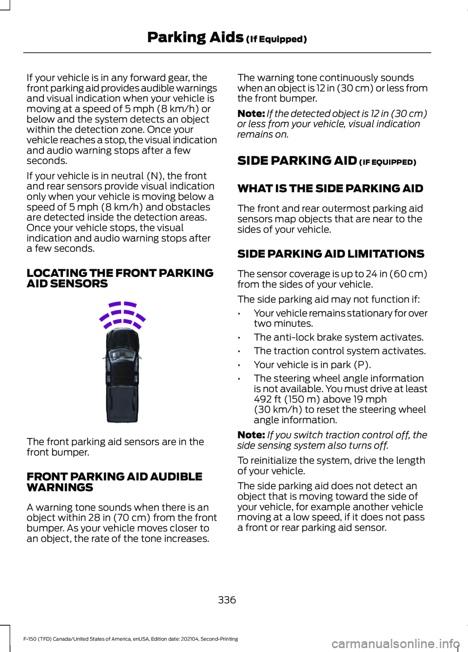 FORD F-150 2021 Owners Guide If your vehicle is in any forward gear, the
front parking aid provides audible warnings
and visual indication when your vehicle is
moving at a speed of 5 mph (8 km/h) or
below and the system detects a FORD F-150 2021 Owners Guide If your vehicle is in any forward gear, the
front parking aid provides audible warnings
and visual indication when your vehicle is
moving at a speed of 5 mph (8 km/h) or
below and the system detects a