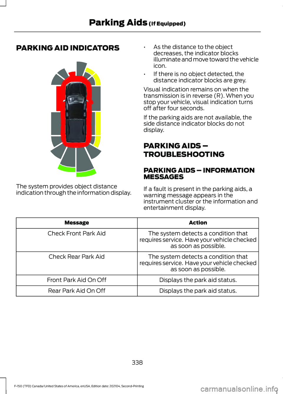 FORD F-150 2021 Owners Manual PARKING AID INDICATORS
The system provides object distance
indication through the information display.
•
As the distance to the object
decreases, the indicator blocks
illuminate and move toward the FORD F-150 2021 Owners Manual PARKING AID INDICATORS
The system provides object distance
indication through the information display.
•
As the distance to the object
decreases, the indicator blocks
illuminate and move toward the