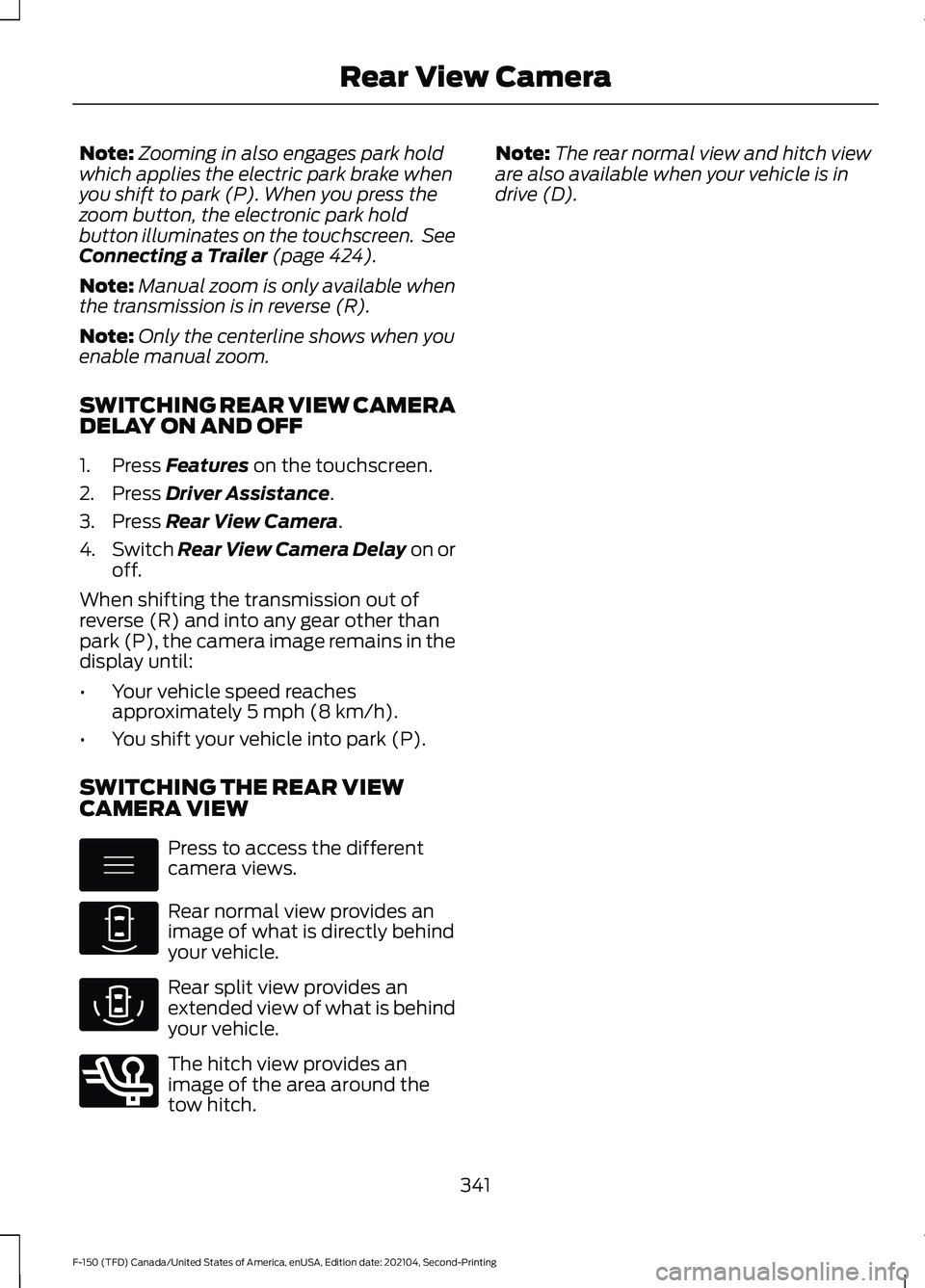 FORD F-150 2021 Owners Manual Note:
Zooming in also engages park hold
which applies the electric park brake when
you shift to park (P). When you press the
zoom button, the electronic park hold
button illuminates on the touchscreen FORD F-150 2021 Owners Manual Note:
Zooming in also engages park hold
which applies the electric park brake when
you shift to park (P). When you press the
zoom button, the electronic park hold
button illuminates on the touchscreen