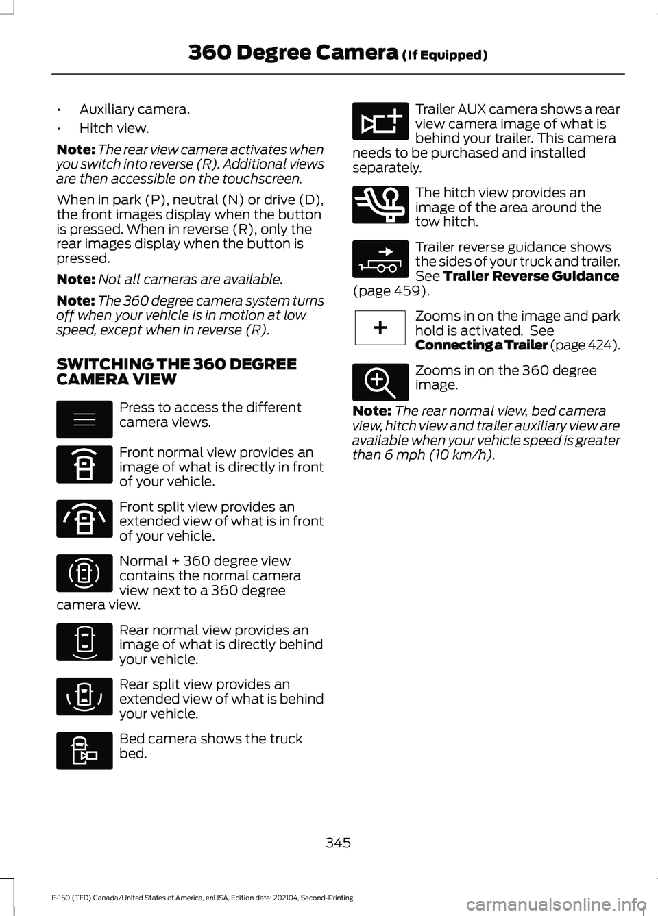 FORD F-150 2021 Owners Manual •
Auxiliary camera.
• Hitch view.
Note: The rear view camera activates when
you switch into reverse (R). Additional views
are then accessible on the touchscreen.
When in park (P), neutral (N) or d FORD F-150 2021 Owners Manual •
Auxiliary camera.
• Hitch view.
Note: The rear view camera activates when
you switch into reverse (R). Additional views
are then accessible on the touchscreen.
When in park (P), neutral (N) or d
