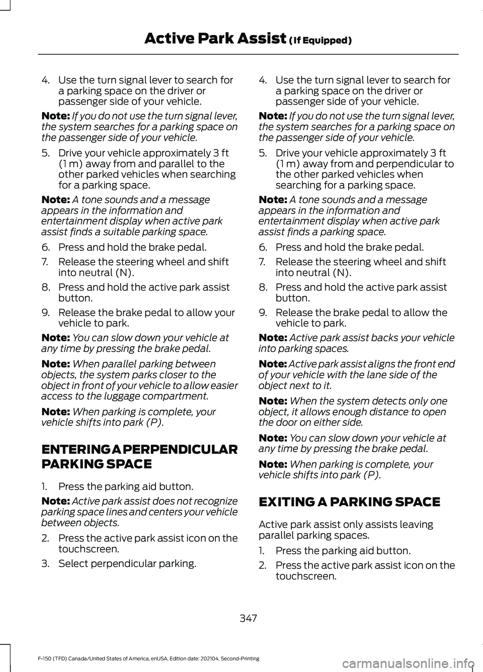 FORD F-150 2021  Owners Manual 4. Use the turn signal lever to search for
a parking space on the driver or
passenger side of your vehicle.
Note: If you do not use the turn signal lever,
the system searches for a parking space on
th