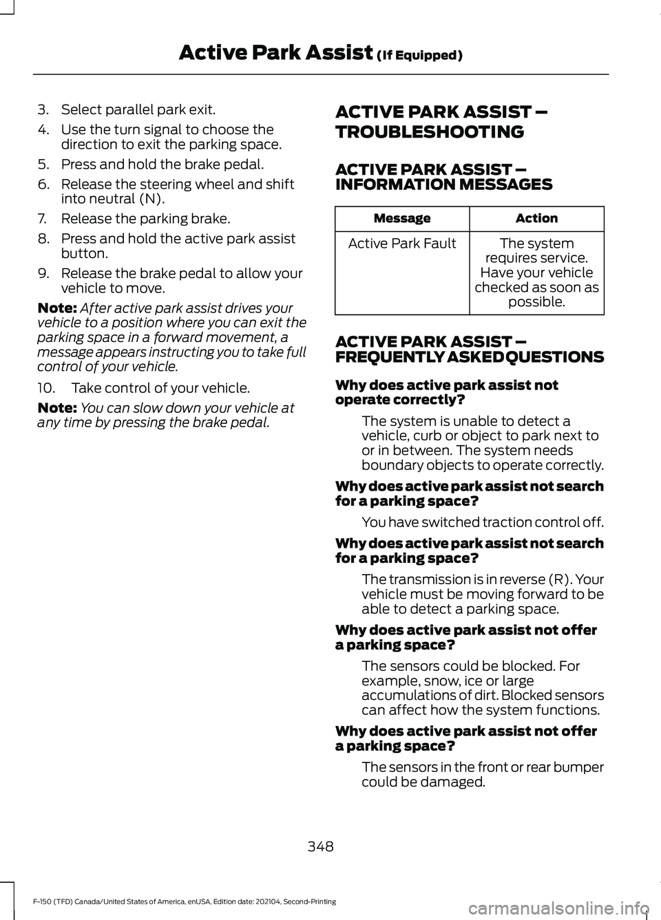 FORD F-150 2021 Owners Guide 3. Select parallel park exit.
4. Use the turn signal to choose the
direction to exit the parking space.
5. Press and hold the brake pedal.
6. Release the steering wheel and shift into neutral (N).
7. FORD F-150 2021 Owners Guide 3. Select parallel park exit.
4. Use the turn signal to choose the
direction to exit the parking space.
5. Press and hold the brake pedal.
6. Release the steering wheel and shift into neutral (N).
7.