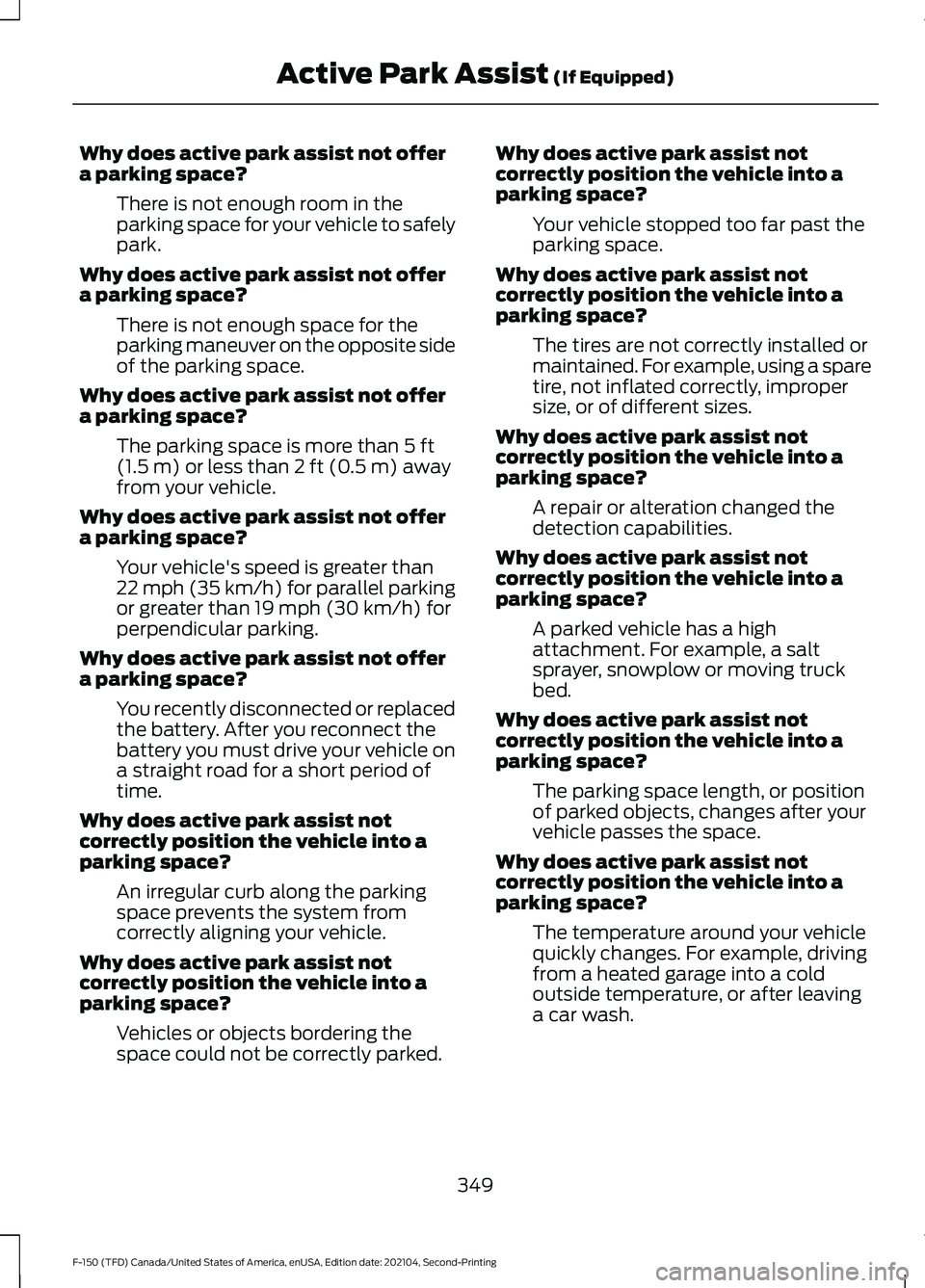 FORD F-150 2021  Owners Manual Why does active park assist not offer
a parking space?
There is not enough room in the
parking space for your vehicle to safely
park.
Why does active park assist not offer
a parking space? There is no