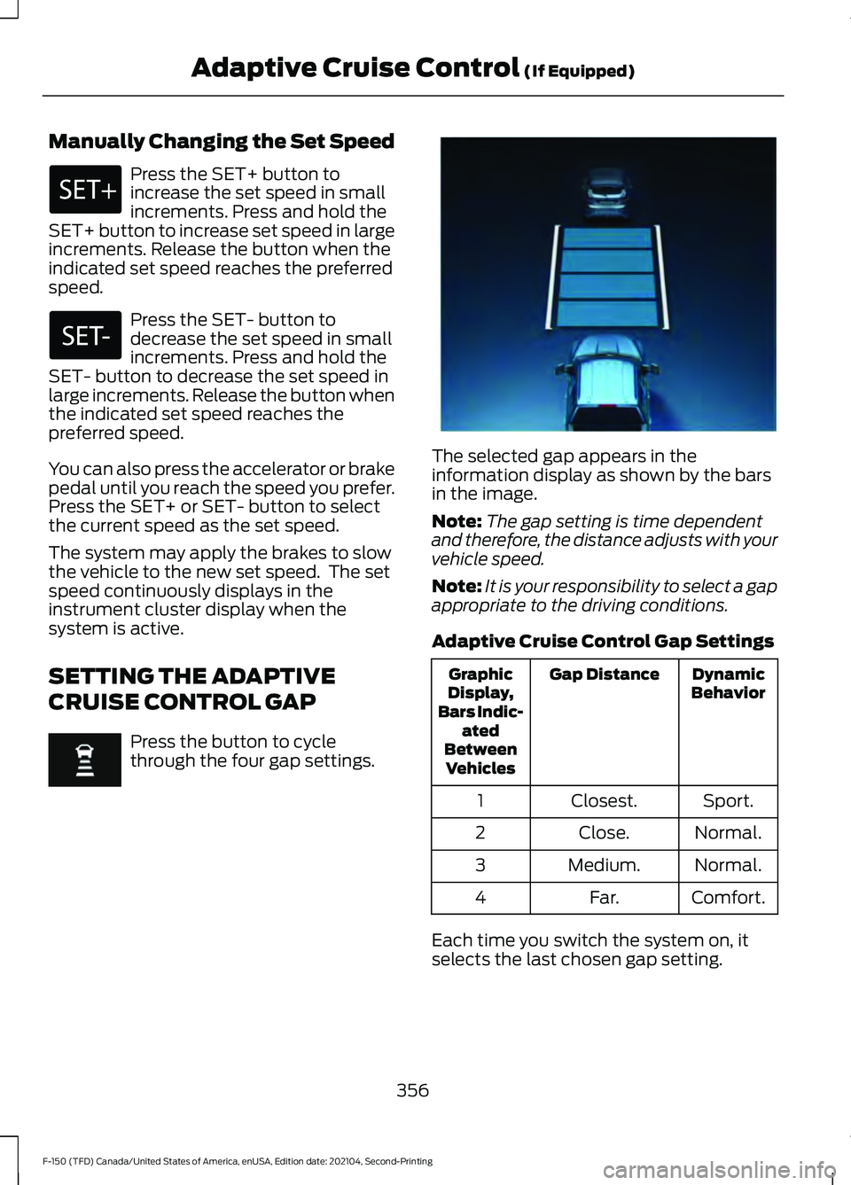FORD F-150 2021  Owners Manual Manually Changing the Set Speed
Press the SET+ button to
increase the set speed in small
increments. Press and hold the
SET+ button to increase set speed in large
increments. Release the button when t