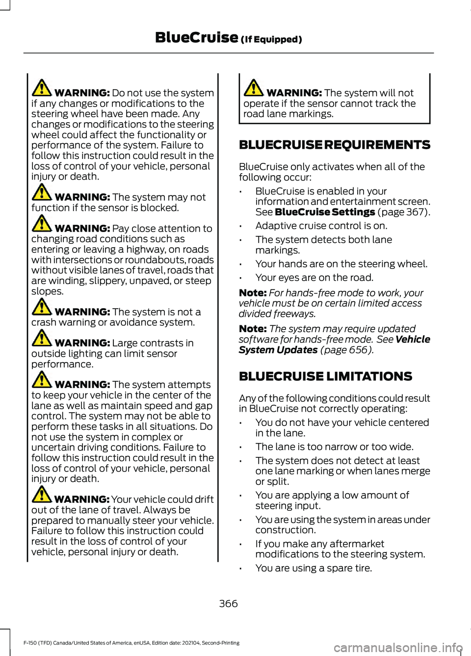 FORD F-150 2021 Owners Manual WARNING: Do not use the system
if any changes or modifications to the
steering wheel have been made. Any
changes or modifications to the steering
wheel could affect the functionality or
performance of FORD F-150 2021 Owners Manual WARNING: Do not use the system
if any changes or modifications to the
steering wheel have been made. Any
changes or modifications to the steering
wheel could affect the functionality or
performance of