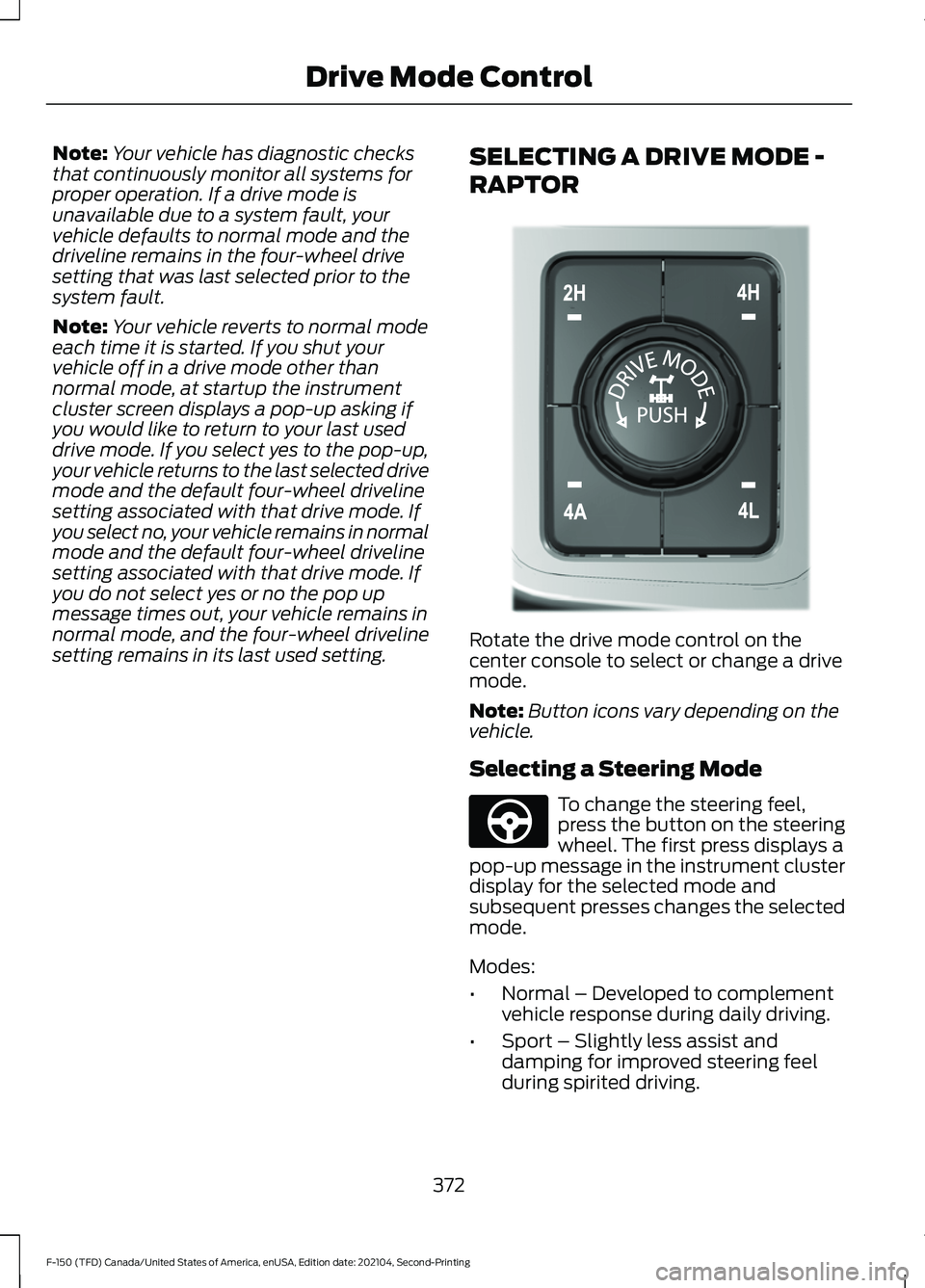 FORD F-150 2021 Owners Manual Note:
Your vehicle has diagnostic checks
that continuously monitor all systems for
proper operation. If a drive mode is
unavailable due to a system fault, your
vehicle defaults to normal mode and the
FORD F-150 2021 Owners Manual Note:
Your vehicle has diagnostic checks
that continuously monitor all systems for
proper operation. If a drive mode is
unavailable due to a system fault, your
vehicle defaults to normal mode and the