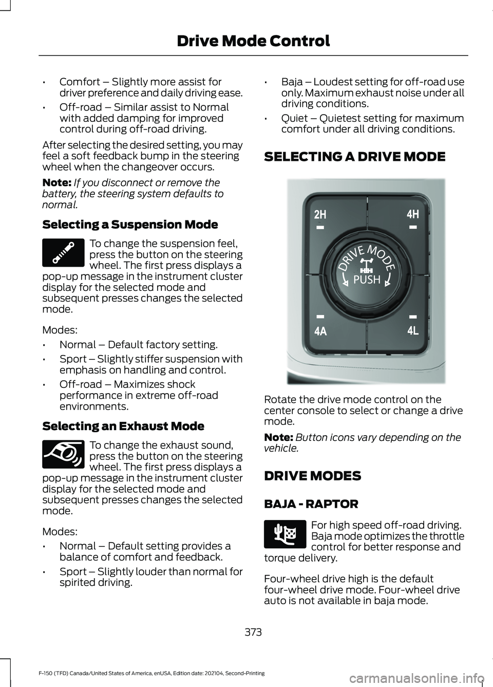 FORD F-150 2021 Owners Manual •
Comfort – Slightly more assist for
driver preference and daily driving ease.
• Off-road – Similar assist to Normal
with added damping for improved
control during off-road driving.
After sele FORD F-150 2021 Owners Manual •
Comfort – Slightly more assist for
driver preference and daily driving ease.
• Off-road – Similar assist to Normal
with added damping for improved
control during off-road driving.
After sele