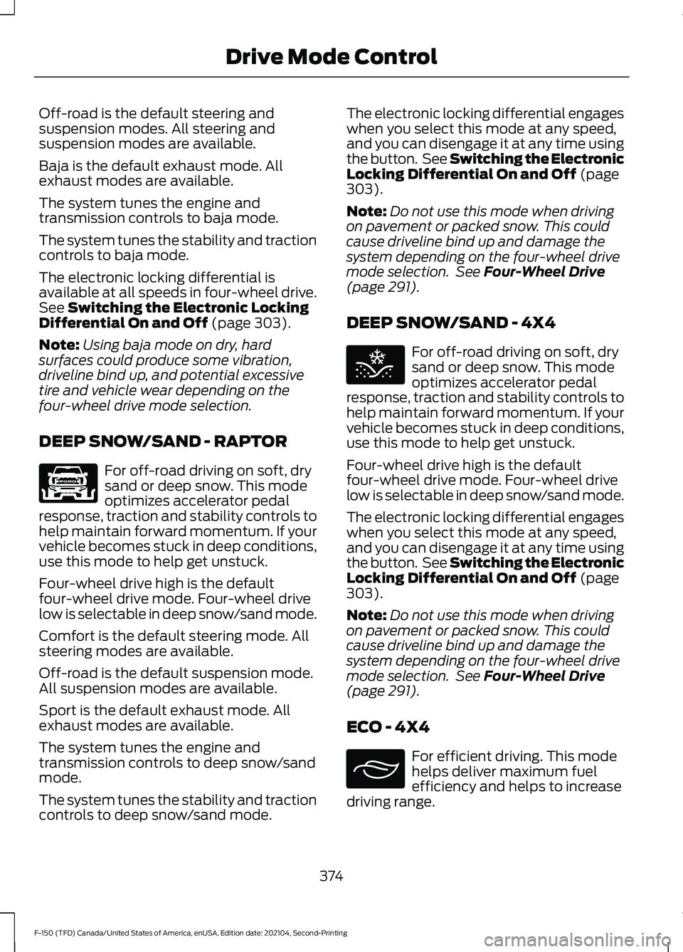 FORD F-150 2021 Owners Manual Off-road is the default steering and
suspension modes. All steering and
suspension modes are available.
Baja is the default exhaust mode. All
exhaust modes are available.
The system tunes the engine a FORD F-150 2021 Owners Manual Off-road is the default steering and
suspension modes. All steering and
suspension modes are available.
Baja is the default exhaust mode. All
exhaust modes are available.
The system tunes the engine a