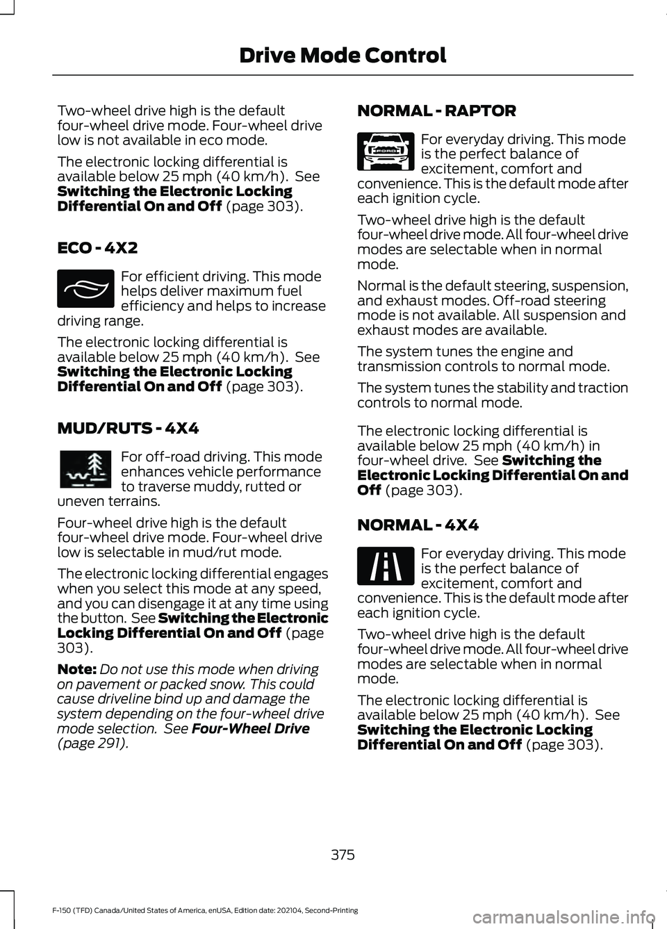 FORD F-150 2021 Owners Manual Two-wheel drive high is the default
four-wheel drive mode. Four-wheel drive
low is not available in eco mode.
The electronic locking differential is
available below 25 mph (40 km/h). See
Switching th FORD F-150 2021 Owners Manual Two-wheel drive high is the default
four-wheel drive mode. Four-wheel drive
low is not available in eco mode.
The electronic locking differential is
available below 25 mph (40 km/h). See
Switching th