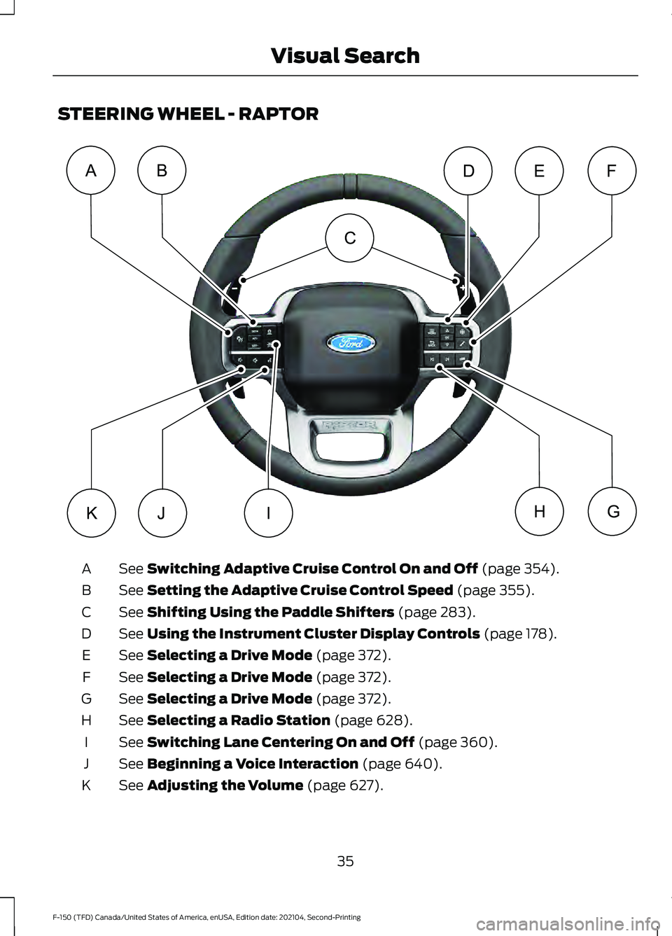 FORD F-150 2021  Owners Manual STEERING WHEEL - RAPTOR
See Switching Adaptive Cruise Control On and Off (page 354).
A
See 
Setting the Adaptive Cruise Control Speed (page 355).
B
See 
Shifting Using the Paddle Shifters (page 283).
