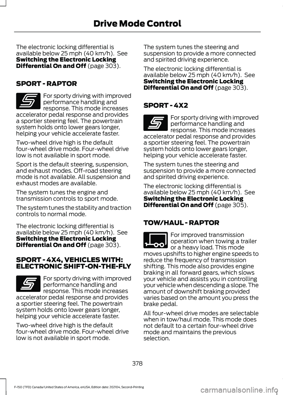 FORD F-150 2021  Owners Manual The electronic locking differential is
available below 25 mph (40 km/h).  See
Switching the Electronic Locking
Differential On and Off
 (page 303).
SPORT - RAPTOR For sporty driving with improved
perf