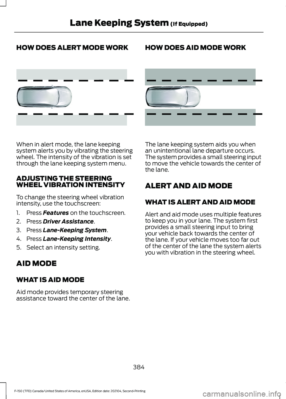 FORD F-150 2021  Owners Manual HOW DOES ALERT MODE WORK
When in alert mode, the lane keeping
system alerts you by vibrating the steering
wheel. The intensity of the vibration is set
through the lane keeping system menu.
ADJUSTING T