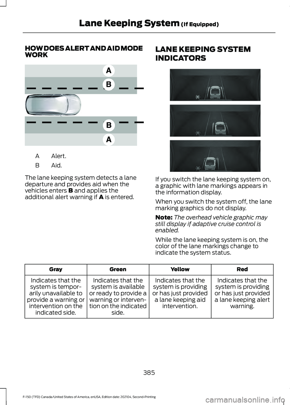 FORD F-150 2021  Owners Manual HOW DOES ALERT AND AID MODE
WORK
Alert.
A
Aid.B
The lane keeping system detects a lane
departure and provides aid when the
vehicles enters B and applies the
additional alert warning if A is entered. L
