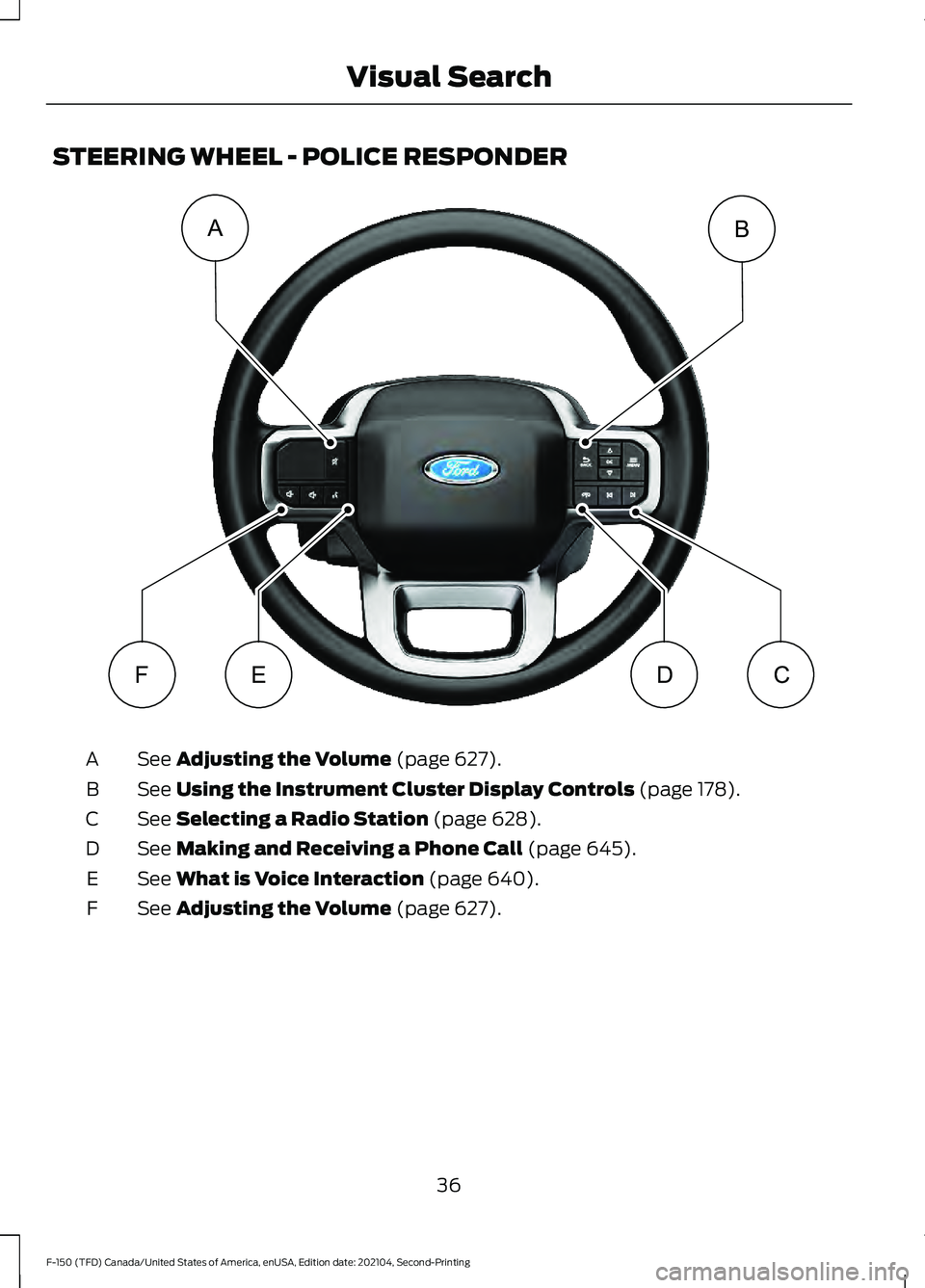 FORD F-150 2021  Owners Manual STEERING WHEEL - POLICE RESPONDER
See Adjusting the Volume (page 627).
A
See 
Using the Instrument Cluster Display Controls (page 178).
B
See 
Selecting a Radio Station (page 628).
C
See 
Making and R